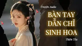[Truyện Audio] BÀN TAY DẪN CHỈ SINH HOA || DIỆU DƯƠNG