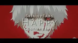 Skinnyfabs - Happy / Gustixa Remix / Kaneki Ken Edit ✡