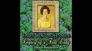 Lady Bird Johnson: Legacy of a First Lady - Joe Bevilacqua