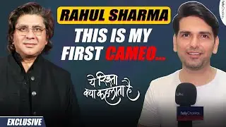 YRKKH: Rahul Sharma On Doing Cameo In Rajan Shahi's Show, His Role & Many More | Exclusive