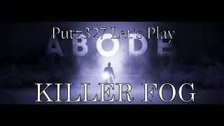 Putz327| Let's Play - ABODE - KILLER FOG