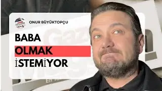 Onur B&uuml;y&uuml;ktop&ccedil;u Baba Olmak İstemediğini A&ccedil;ıkladı!