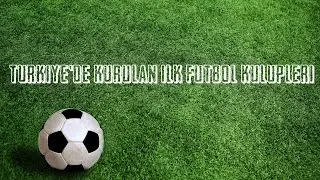 T&uuml;rkiye'de Kurulan İlk Futbol Kul&uuml;pleri