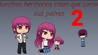 Nuestros hermanos creen que somos sus padres cap 2
