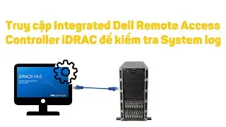 Dell EMC 5: C&aacute;ch truy cập Integrated Dell Remote Access Controller iDRAC để kiểm tra System log