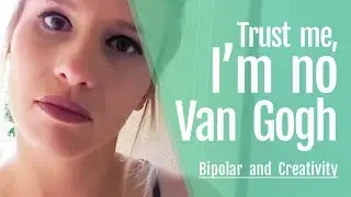 Bipolar Disorder and Creativity: I'm No Van Gogh