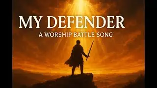 This Song Is For When You&rsquo;re Facing Battles You Can&rsquo;t Win Alone | &lsquo;My Defender&rsquo; (Worship Anthem)