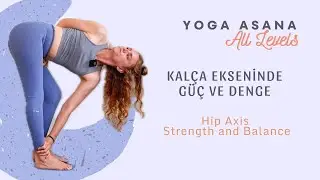 KALÇA EKSENİNDE GÜÇ ve DENGE - Yoga Asana All Levels - Hip Axis: Strength and Balance 