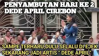 Penyambutan Hari Ke 2 DEDE APRIL CIREBON ‼️ Asli Terharu, Dulu Di Ejek Sekarang Jadi Artis