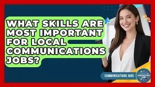 What Skills Are Most Important for Local Communications Jobs? - Communications Jobs