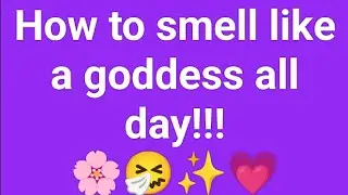How to smell like a goddess all day!!!🌸                   ✨🌸🤧