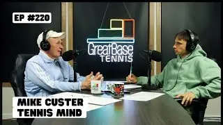 The GreatBase Tennis Podcast Episode 220 - MIKE CUSTER, TENNIS MIND