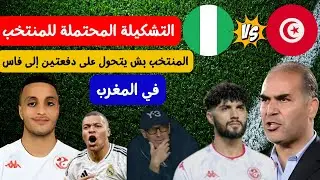 التشكيلة المحتملة للمنتخب التونسي ضد نيجيريا 🔥😱 السفر الى فاس على على دفعتين العاشوري زيدان و مبابي