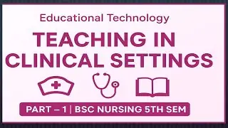 Unit - Teaching in the Clinical Settings | Part &ndash;1| Educational Technology | BSc Nursing 5 Sem✨