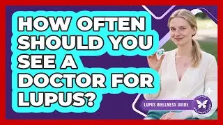 How Often Should You See a Doctor for Lupus?