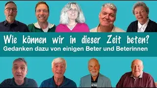 Wie k&ouml;nnen wir in dieser Zeit beten - Gedanken dazu von einigen Beter und Beterinnen