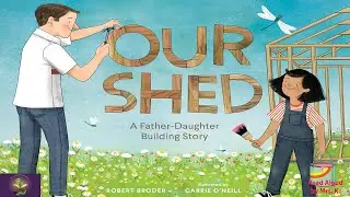 Kids Picture Book Read Aloud: OUR SHED: A Father-Daughter Building Story | Father&rsquo;s Day read aloud
