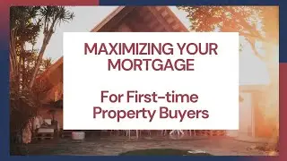 Maximizing Your Mortgage: Additional Borrowing Tips for First-Time Property Buyers