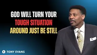 God Will Turn Your Tough Situation Around Just Be Still || TONY EVANS