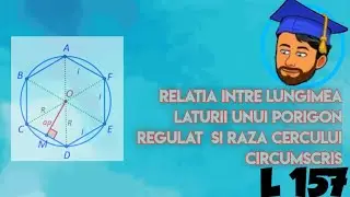 RELAȚIA DINTRE LUNGIMEA LATURII UNUI POLIGON REGULAT ȘI RAZA CERCULUI CIRCUMSCRIS - Lecția 157