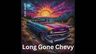Long Gone Chevy (Original Song)