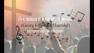 &Ocirc; Christ Roi des rois - Interpr&eacute;tation chorale