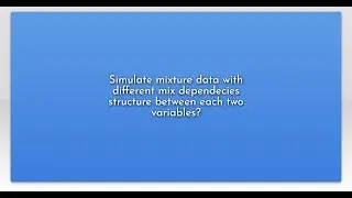 Simulate mixture data with different mix dependecies structure between each two variables?