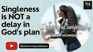 Why Singleness is NOT a delay in God's plan #moniquedeleon #thrivinginsinglehood #christianmentor