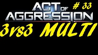 Act Of Aggression : 3VS3  MULTI : Part 33