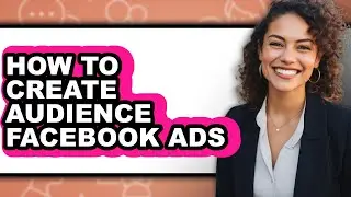 How to Create Audience Facebook Ads - Step by Step