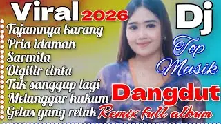 DJ DANGDUT REMIX ORGAN TUNGGAL TERBARU FULL ALBUM VIRAL 2026 FULL BASS TOP MUSIK JOGET ASYIK 