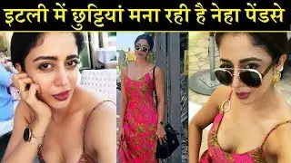 Neha Pendse is Increasing the Temperature in Italy, Watch Videos| Biggboss 12 Contestant in Italy