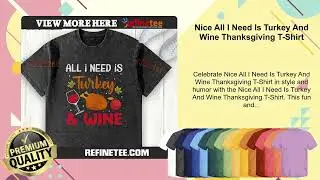 Nice All I Need Is Turkey And Wine Thanksgiving T-Shirt