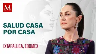 Sheinbaum preside programa Salud Casa por Casa en Ixtapaluca, Estado de México
