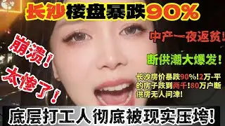 长沙楼盘暴跌90% 中产一夜返贫!断供潮大爆发!长沙房价暴跌90%!2万-平的房子跌到两千!80万户断供房无人问津!底层打工人彻底被现实压垮!