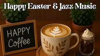 Happy EASTER Jazz Music. Relaxing Jazz Music For Spring Mood. Easter Eggs Music To Celebrate Easter