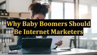 Why Baby Boomers Should Be Internet Marketers