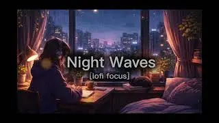 Night Waves chill🌙 Lofi Beats to Relax, Study, Focus & Sleep | Lofi Focus #lofi #chill 