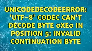 UnicodeDecodeError: 'utf-8' codec can't decode byte 0xe0 in position 5: invalid continuation byte