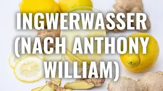 INGWERWASSER (Rezept nach ANTHONY WILLIAM)