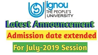IGNOU LATEST ANNOUNCEMENT LAST DATE EXTENDED FOR ADMISSION JULY 2019 SESSION