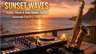 Sunset Waves | Organic House & Deep Melodic Techno | Saxophone Flow #11 | 2026