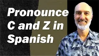 Pronounce C and Z in Spanish like a Native Speaker