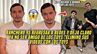 RANCHERO95 REGRESA A LAS REDES Y ELIMINA TODOS SUS VIDEOS CON LOS TOYS 