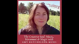 Ep.25 Amy Batchelder-Mohs: The Creative Soul: Music, Movement & Magic