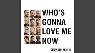 Who's Gonna Love Me Now (Chewing Remix)