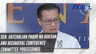 Sen. Gatchalian pabor na buksan ang bicameral conference committee proceedings | TV Patrol