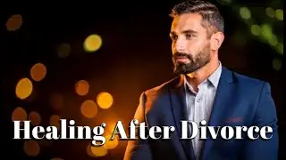 How Men Heal After Divorce: A Guide to Recovery