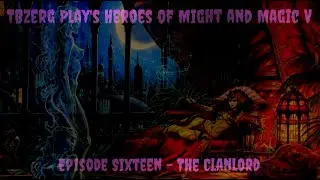 TBzerg Play's Heroes of Might and Magic V Episode Sixteen - The Clanlord