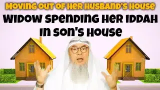 Can a widow move out from her husband’s house & spend her iddah in her son's house? assim al hakeem